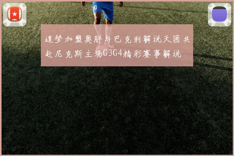 追梦加盟奥胖与巴克利解说天团共赴尼克斯主场G3G4精彩赛事解说