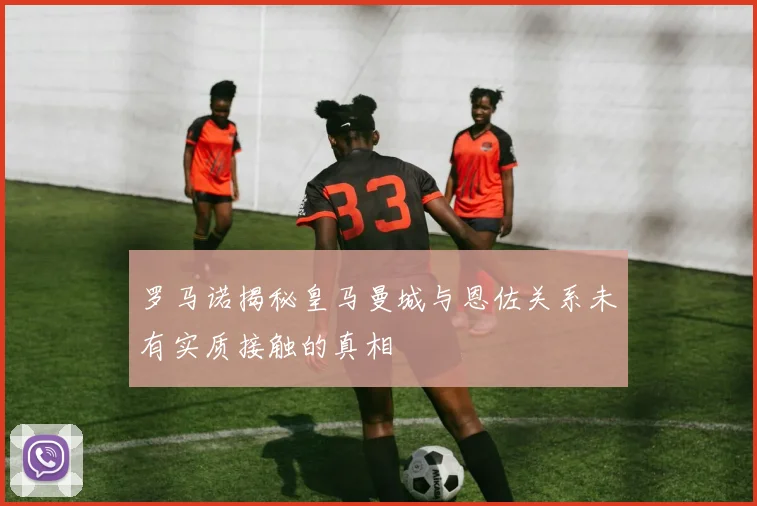 罗马诺揭秘皇马曼城与恩佐关系未有实质接触的真相
