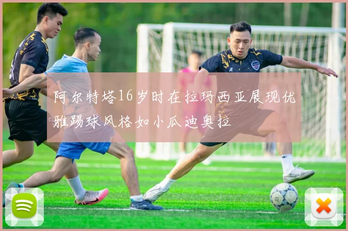 阿尔特塔16岁时在拉玛西亚展现优雅踢球风格如小瓜迪奥拉