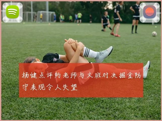 杨健点评约老师与文班对决掘金防守表现令人失望